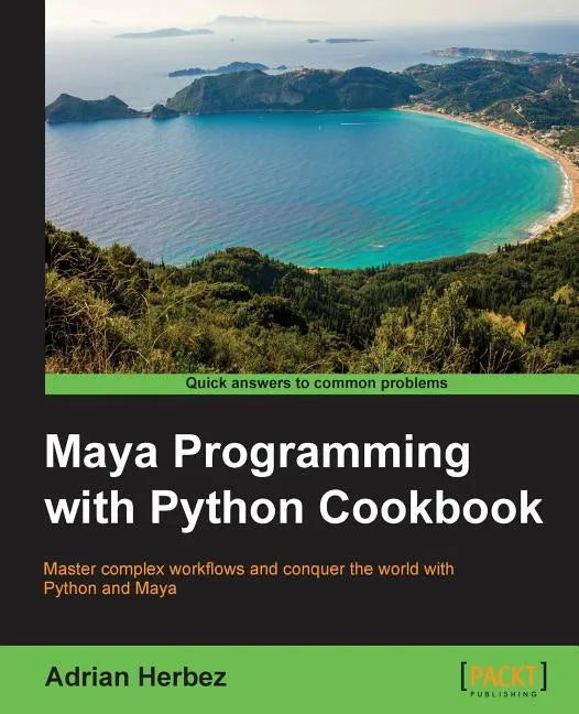 Maya Programming with Python Cookbook: Master complex workflows and conquer the world with Python and Maya - Paperback