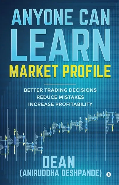 Anyone Can Learn Market Profile: Better Trading Decisions Reduce Mistakes Increase Profitability - Paperback