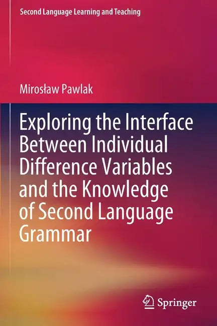 Exploring the Interface Between Individual Difference Variables and the Knowledge of Second Language Grammar - Paperback