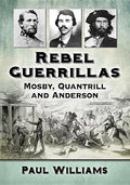 Rebel Guerrillas: Mosby, Quantrill and Anderson - Paperback