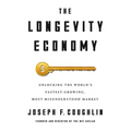 The Longevity Economy: Unlocking the World's Fastest-Growing, Most Misunderstood Market - Hardcover