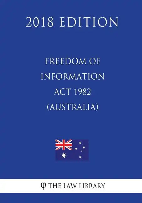 Freedom of Information ACT 1982 (Australia) (2018 Edition) - Paperback