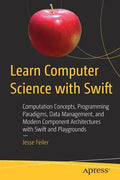Learn Computer Science with Swift: Computation Concepts, Programming Paradigms, Data Management, and Modern Component Architectures with Swift and Pla - Paperback