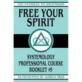 Free Your Spirit: Systemology Professional Course Booklet #5 - Paperback