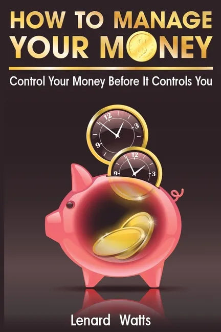 How to Manage Your Money: Control Your Money Before It Controls You - Paperback