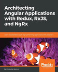 Architecting Angular Applications with Redux, RxJS, and NgRx: Learn to build Redux style high-performing applications with Angular 6 - Paperback