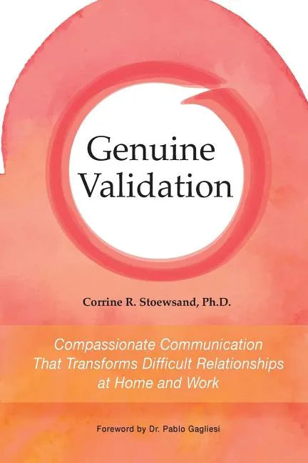 Genuine Validation: Compassionate Communication That Transforms Difficult Relationships at Home and Work - Paperback