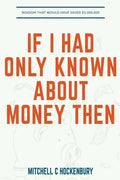 If I Had Only Known About Money Then: Wisdom That Would Have Saved $1,000,000 - Paperback