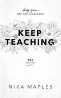 Keep Teaching: Daily Grace for the Classroom - Paperback
