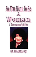 So You Want to Be a Woman: A Transsexuals's Guide - Paperback