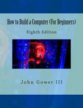 How to Build a Computer (For Beginners): Eighth Edition - Paperback
