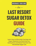 The Last Resort Sugar Detox Guide: Learn How Quickly and Easily Detox from Sugar and Stop Cravings Completely - Paperback
