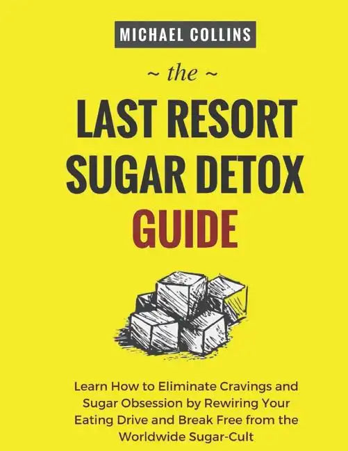 The Last Resort Sugar Detox Guide: Learn How Quickly and Easily Detox from Sugar and Stop Cravings Completely - Paperback