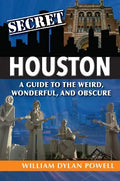 Secret Houston: A Guide to the Weird, Wonderful, and Obscure - Paperback