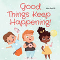 Good Things Keep Happening!: A Christian Children's Book About Recognizing God's Blessings - Paperback