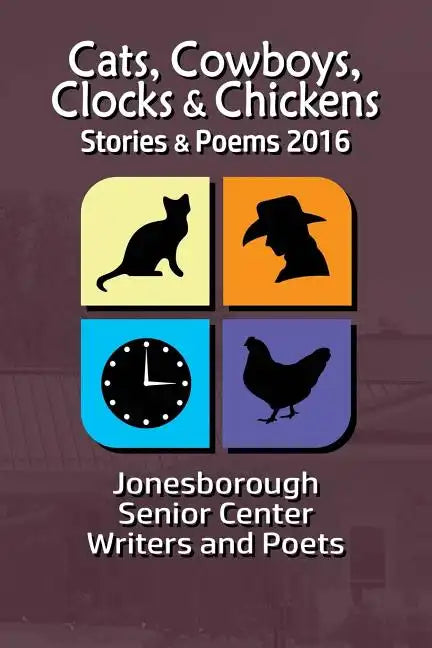 Cats, Cowboys, Clocks & Chickens: Stories & Poems 2016 - Paperback