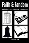 Faith & Fandom: Finding God In Sci-Fi, Superheroes, & Video Games - Paperback