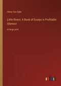 Little Rivers: A Book of Essays in Profitable Idleness: in large print - Paperback