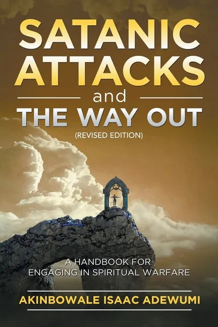 Satanic Attacks and the Way Out: A Handbook for Engaging in Spiritual Warfare - Paperback