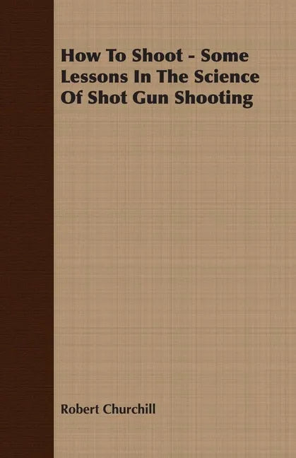 How To Shoot - Some Lessons In The Science Of Shot Gun Shooting - Paperback