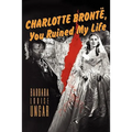 Charlotte Bronte, You Ruined My Life - Paperback