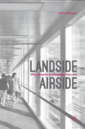 Landside Airside: Why Airports Are the Way They Are - Hardcover