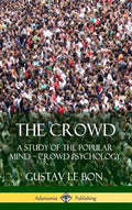 The Crowd: A Study of the Popular Mind - Crowd Psychology (Hardcover) - Hardcover