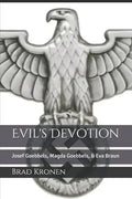 Evil's Devotion: Josef Goebbels, Magda Goebbels, & Eva Braun - Paperback