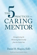 The 5 Practices of the Caring Mentor: Strengthening the Mentoring Relationship from the Inside Out - Paperback