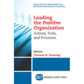 Leading The Positive Organization: Actions, Tools, and Processes - Paperback