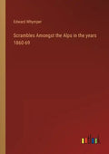 Scrambles Amongst the Alps in the years 1860-69 - Paperback