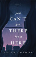 You Can't Get There From Here: Stories - Paperback