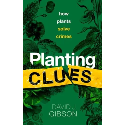 Planting Clues: How Plants Solve Crimes - Hardcover