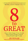 8 to Great: How to Take Charge of Your Life and Make Positive Changes Using an 8-Step Breakthrough Process (Inspiration, Resilience, Change Your Life, - Paperback