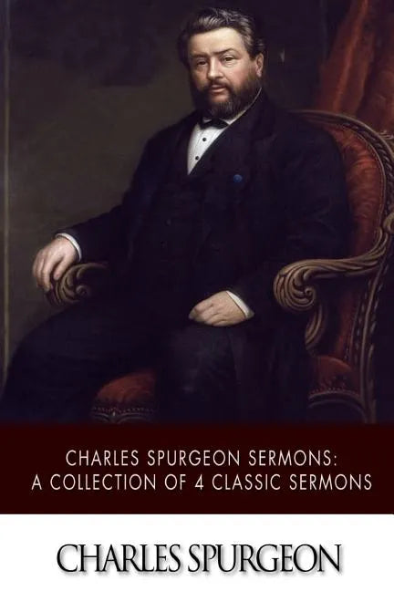 Charles Spurgeon Sermons: A Collection of 4 Classic Sermons - Paperback