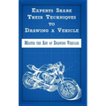 Experts Share Their Techniques to Drawing a Vehicle: Master the Art of Drawing Vehicles - Paperback