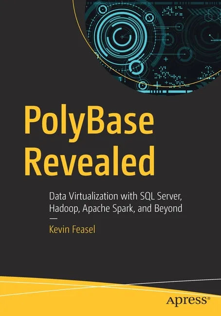 Polybase Revealed: Data Virtualization with SQL Server, Hadoop, Apache Spark, and Beyond - Paperback