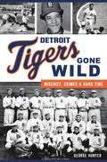 Detroit Tigers Gone Wild: Mischief, Crimes and Hard Time - Paperback