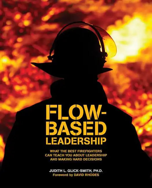 Flow-based Leadership: What the Best Firefighters can Teach You about Leadership and Making Hard Decisions - Paperback