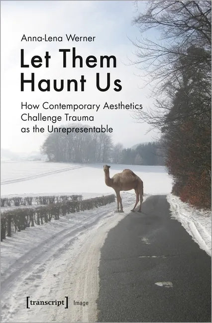 Let Them Haunt Us: How Contemporary Aesthetics Challenge Trauma as the Unrepresentable - Paperback