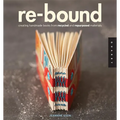 Re-Bound: Creating Handmade Books from Recycled and Repurposed Materials - Paperback