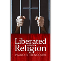 Liberated from Religion: The Inestimable Pleasure of Being a Freethinker - Paperback