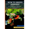 How to Breed Guppies?: How To Breed Guppy Fish Step by Step Complete Guide For Begineers - Paperback