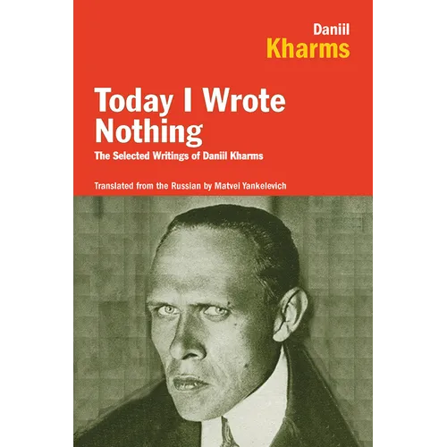 Today I Wrote Nothing: The Selected Writings of Daniil Kharms - Paperback
