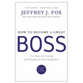 How to Become a Great Boss: The Rules for Getting and Keeping the Best Employees - Hardcover