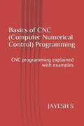 Basics of Cnc (Computer Numerical Control) Programming: Cnc Programming Explained with Examples - Paperback