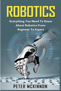 Robotics: Everything You Need to Know About Robotics from Beginner to Expert - Paperback