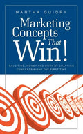 Marketing Concepts that Win!: Save Time, Money and Work by Crafting Concepts Right the First Time - Paperback