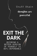Exit The Dark: A Guide to Achieving Self-Dependency - Paperback