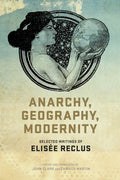 Anarchy, Geography, Modernity: Selected Writings of Elisée Reclus - Paperback